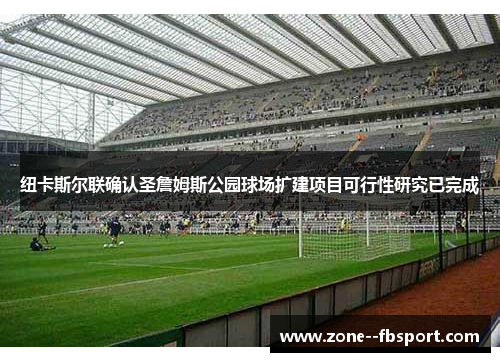 纽卡斯尔联确认圣詹姆斯公园球场扩建项目可行性研究已完成 纽卡斯尔联确认圣詹姆斯公园球场扩建项目可行性研究已完成